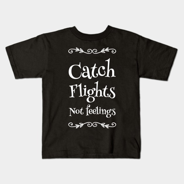 Catch Flights Not Feelings Kids T-Shirt by captainmood